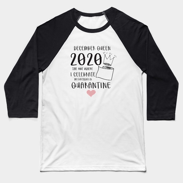 December Queen 2020 The One Where I Celebrate My Birthday In Quarantine, Quarantine Birthday Shirt, Quarantine Birthday Gift, Custom Birthday Quarantined Shirt, Kids Birthday Quarantine Baseball T-Shirt by Everything for your LOVE-Birthday